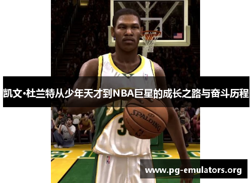 凯文·杜兰特从少年天才到NBA巨星的成长之路与奋斗历程
