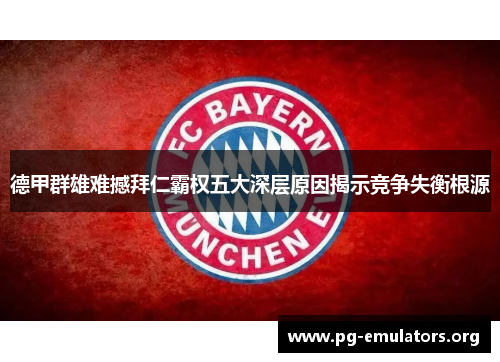 德甲群雄难撼拜仁霸权五大深层原因揭示竞争失衡根源