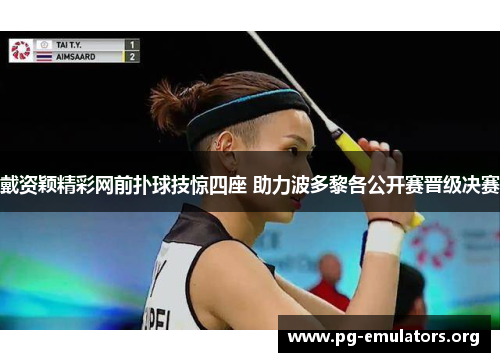 戴资颖精彩网前扑球技惊四座 助力波多黎各公开赛晋级决赛