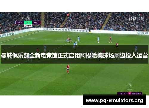 曼城俱乐部全新电竞馆正式启用阿提哈德球场周边投入运营